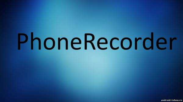 PhoneRecorder - запись звонков с телефона для андроид